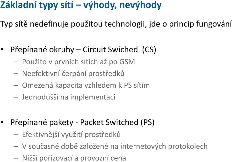 Omezená kapacita vzhledem k PS sítím Jednodušší na implementaci Přepínané pakety - Packet Switched(PS)