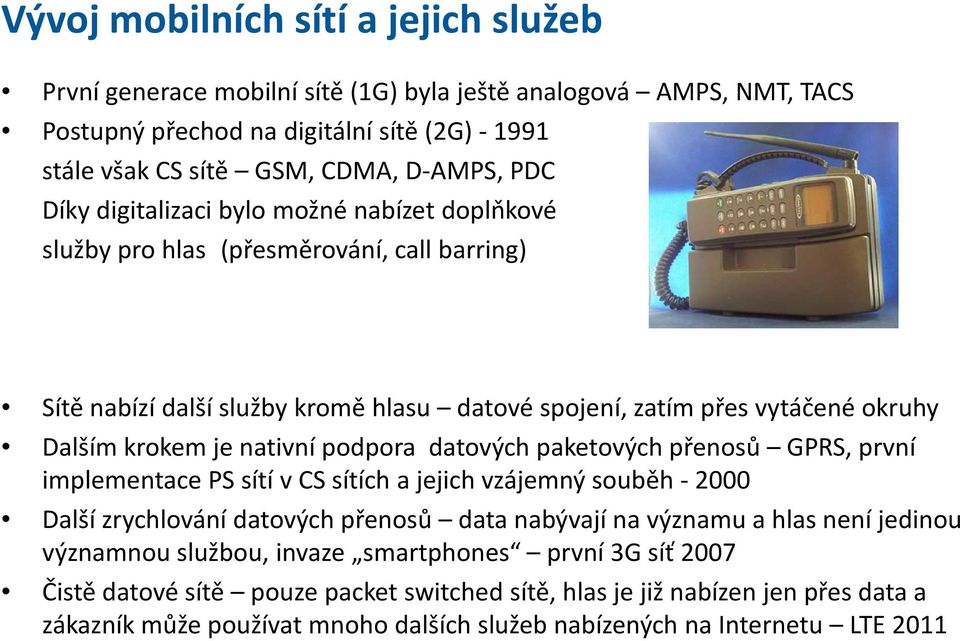 podpora datových paketových přenosů GPRS, první implementace PS sítí v CS sítích a jejich vzájemný souběh -2000 Další zrychlování datových přenosů data nabývají na významu a hlas není jedinou