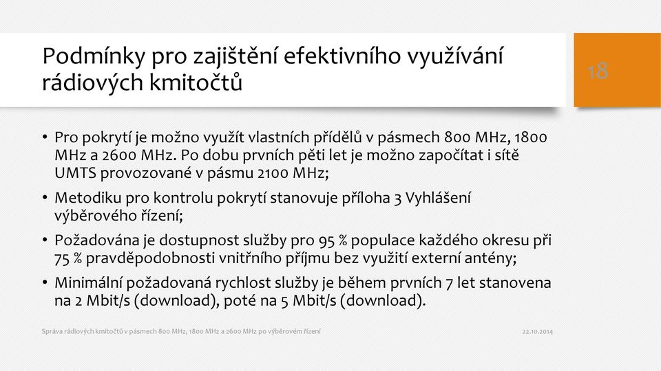 Po dobu prvních pěti let je možno započítat i sítě UMTS provozované v pásmu 2100 MHz; Metodiku pro kontrolu pokrytí stanovuje příloha 3