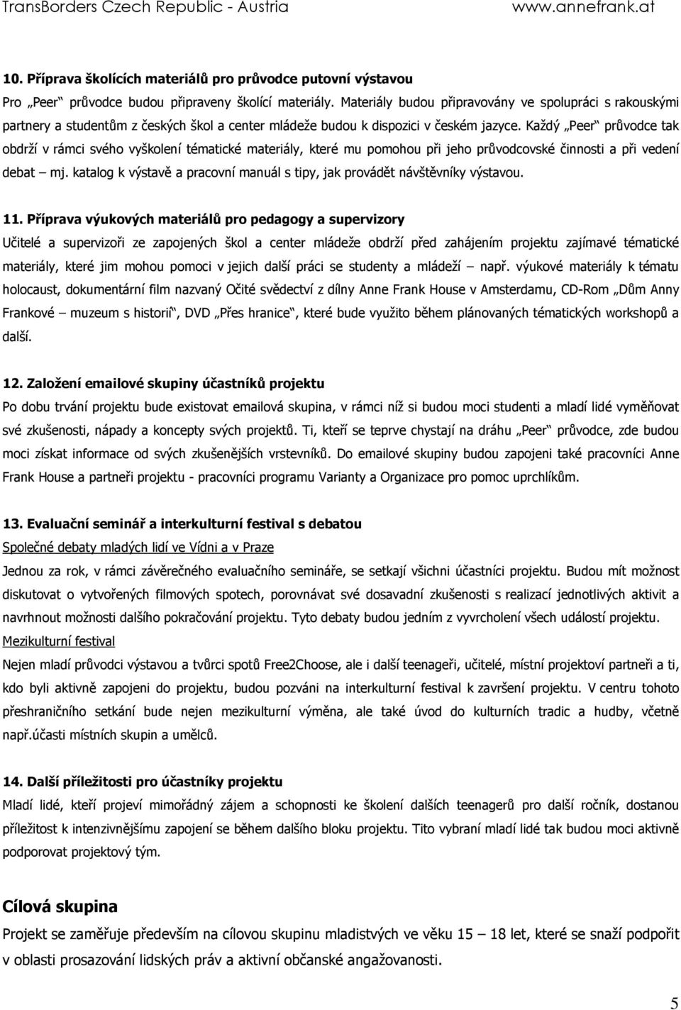 Každý Peer průvodce tak obdrží v rámci svého vyškolení tématické materiály, které mu pomohou při jeho průvodcovské činnosti a při vedení debat mj.