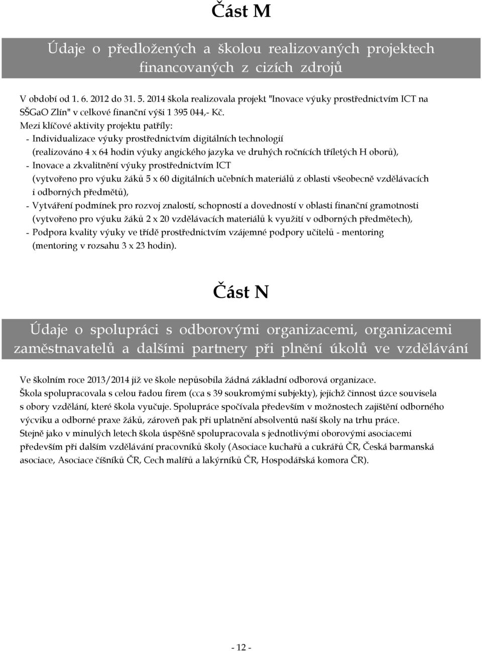 Mezi klíčové aktivity projektu patříly: - Individualizace výuky prostřednictvím digitálních technologií (realizováno 4 x 64 hodin výuky angického jazyka ve druhých ročnících tříletých H oborů), -