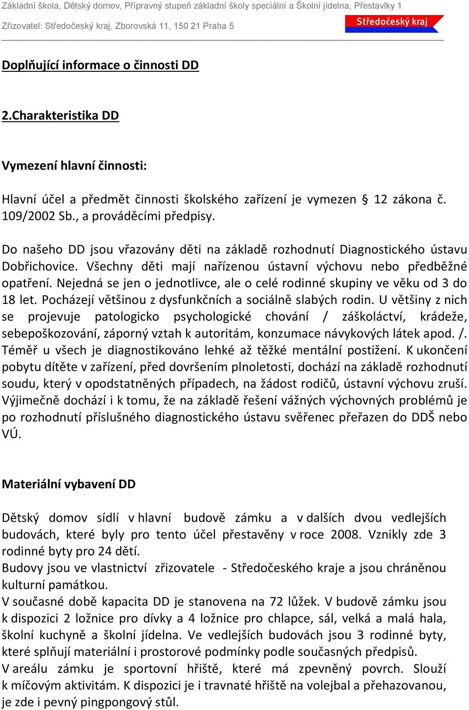 Nejedná se jen o jednotlivce, ale o celé rodinné skupiny ve věku od 3 do 18 let. Pocházejí většinou z dysfunkčních a sociálně slabých rodin.