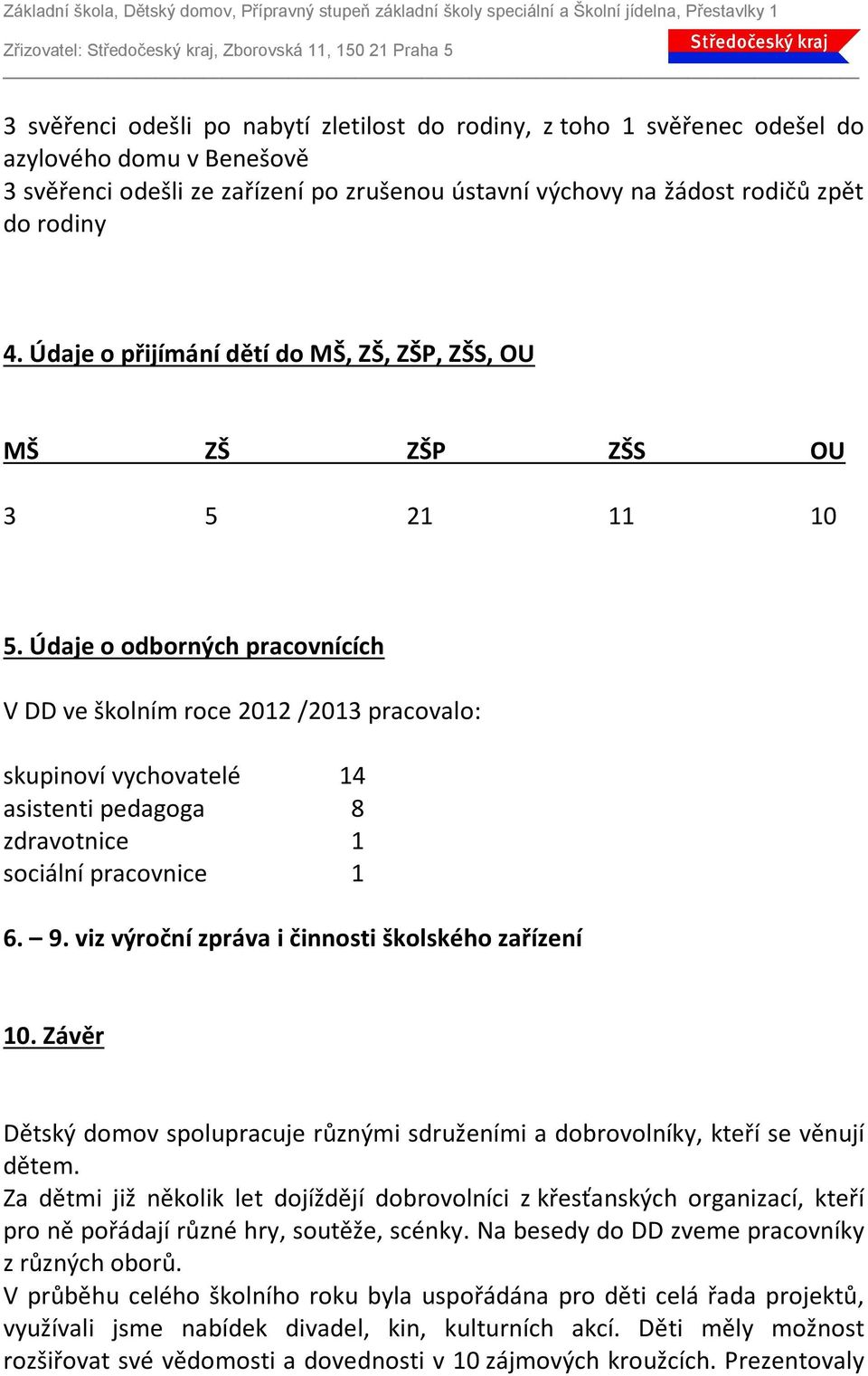 Údaje o odborných pracovnících V DD ve školním roce 2012 /2013 pracovalo: skupinoví vychovatelé 14 asistenti pedagoga 8 zdravotnice 1 sociální pracovnice 1 6. 9.