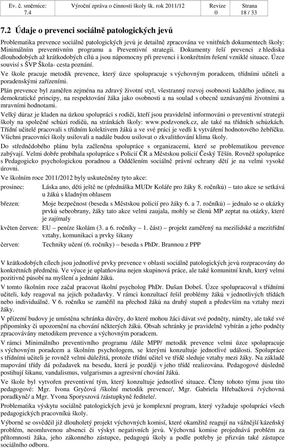 strategii. Dokumenty řeší prevenci z hlediska dlouhodobých až krátkodobých cílů a jsou nápomocny při prevenci i konkrétním řešení vzniklé situace. Úzce souvisí s ŠVP Škola- cesta poznání.