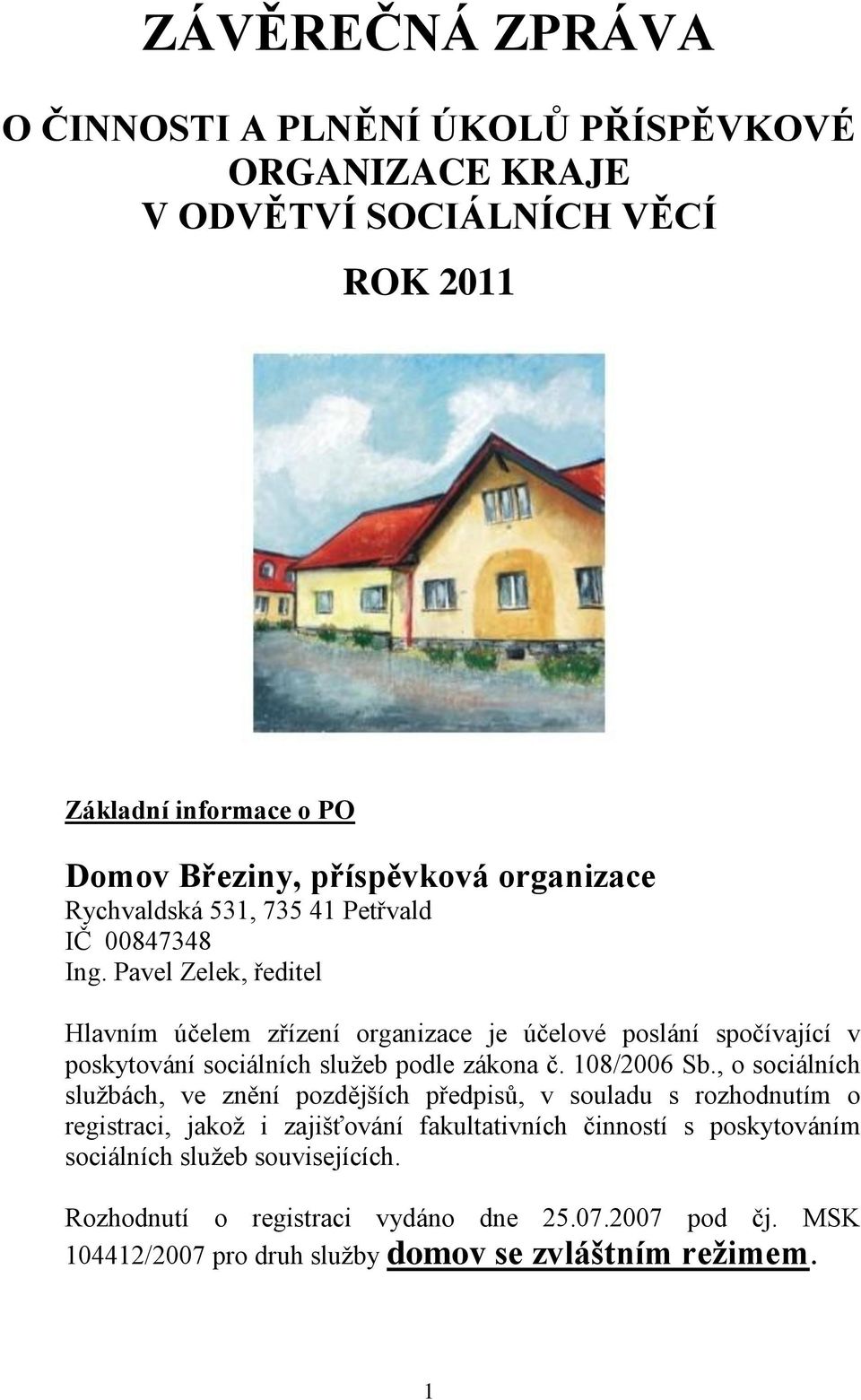 Pavel Zelek, ředitel Hlavním účelem zřízení organizace je účelové poslání spočívající v poskytování sociálních služeb podle zákona č. 108/2006 Sb.