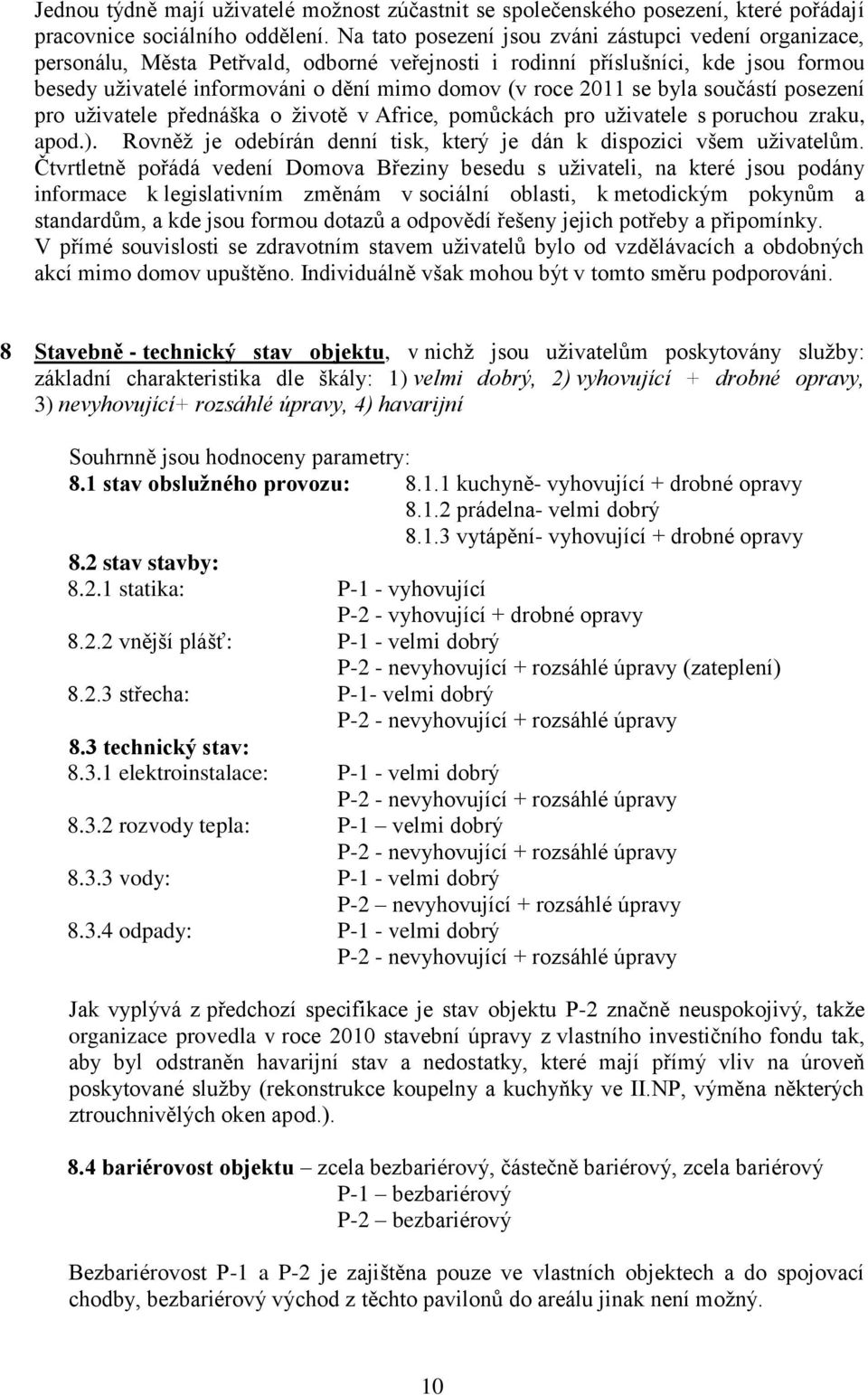 2011 se byla součástí posezení pro uživatele přednáška o životě v Africe, pomůckách pro uživatele s poruchou zraku, apod.). Rovněž je odebírán denní tisk, který je dán k dispozici všem uživatelům.