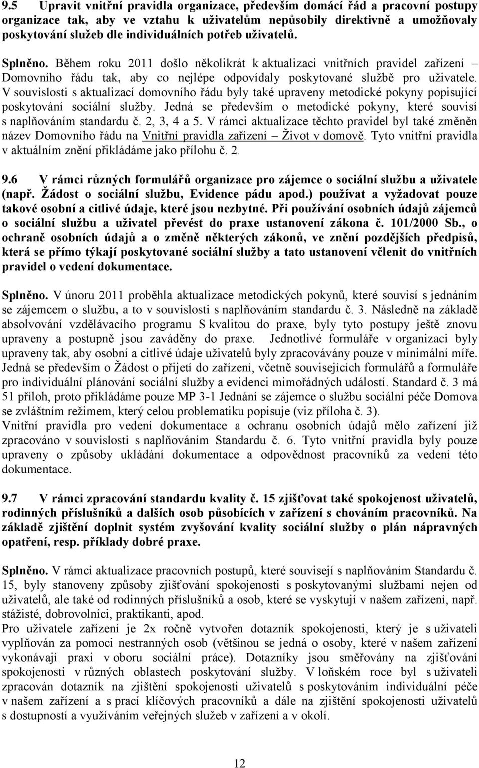 V souvislosti s aktualizací domovního řádu byly také upraveny metodické pokyny popisující poskytování sociální služby. Jedná se především o metodické pokyny, které souvisí s naplňováním standardu č.