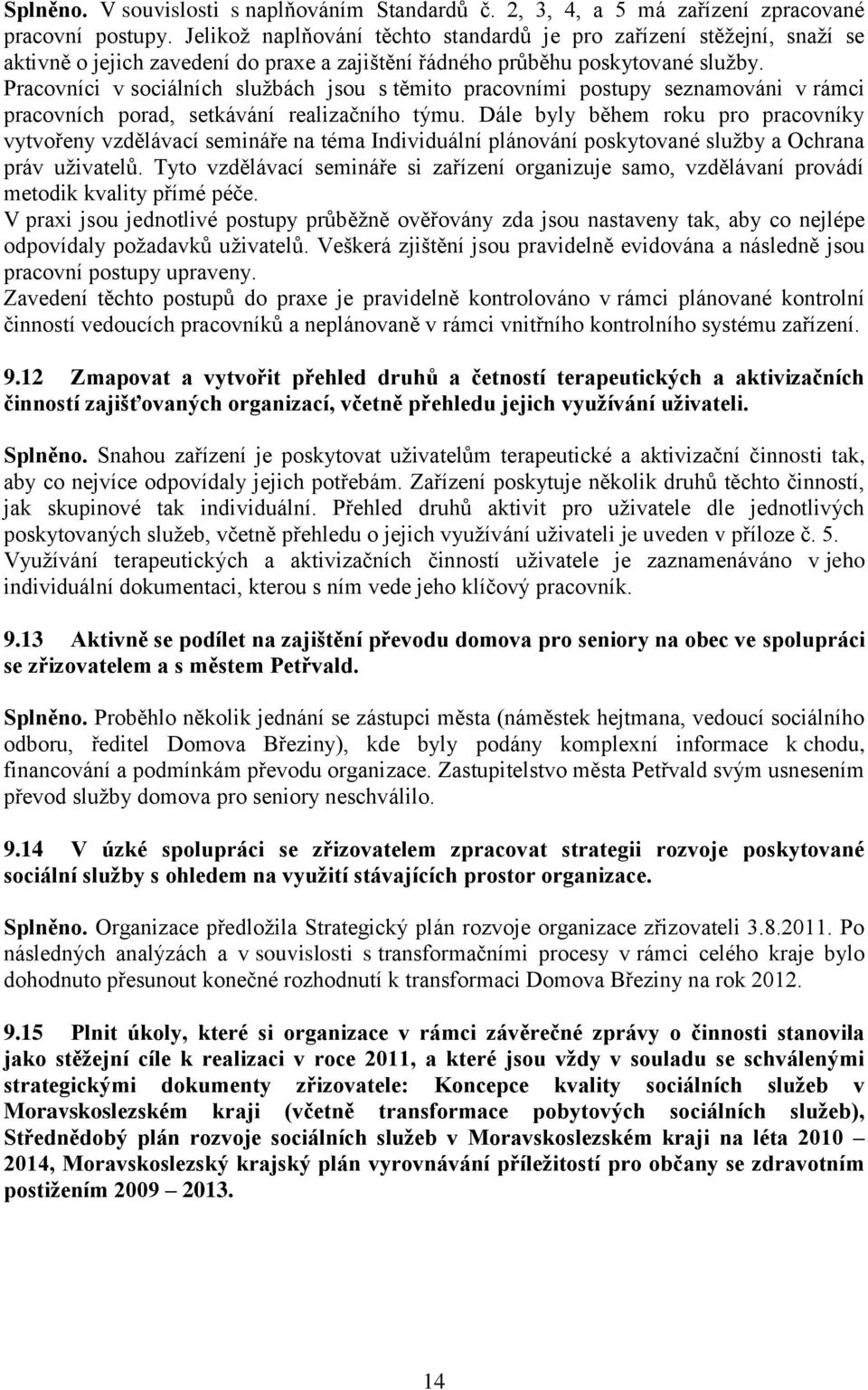 Pracovníci v sociálních službách jsou s těmito pracovními postupy seznamováni v rámci pracovních porad, setkávání realizačního týmu.