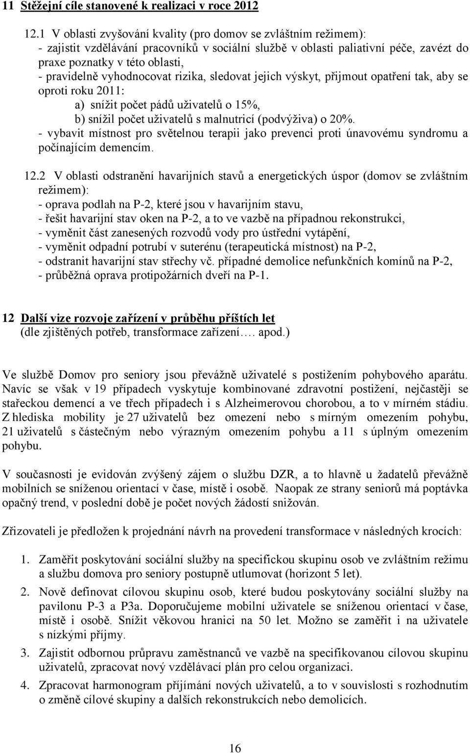 vyhodnocovat rizika, sledovat jejich výskyt, přijmout opatření tak, aby se oproti roku 2011: a) snížit počet pádů uživatelů o 15%, b) snížil počet uživatelů s malnutricí (podvýživa) o 20%.