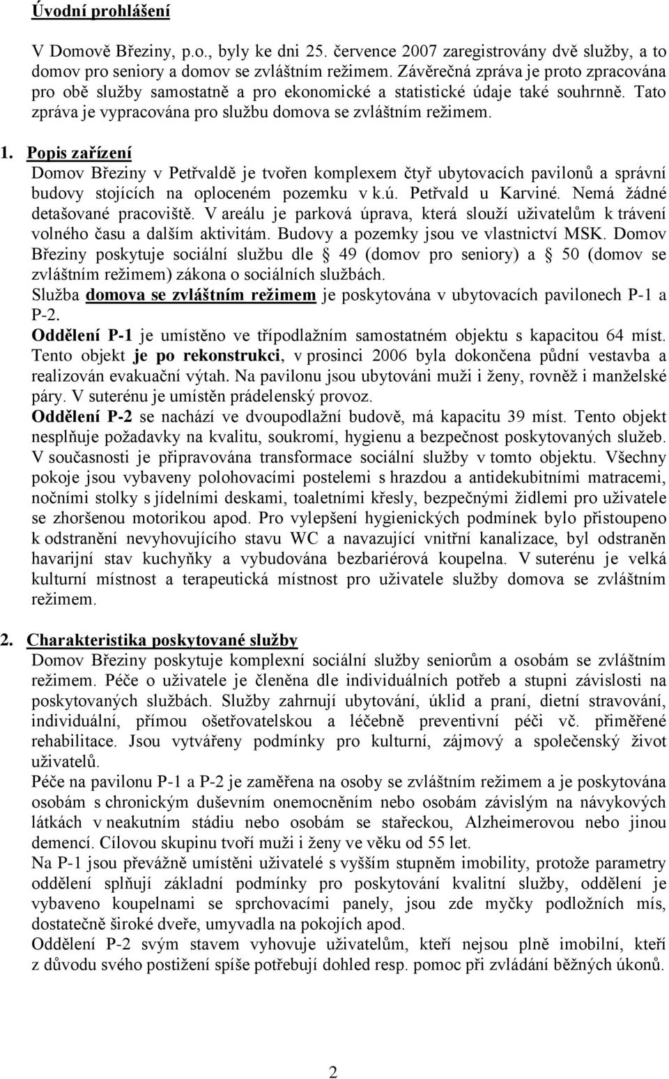 Popis zařízení Domov Březiny v Petřvaldě je tvořen komplexem čtyř ubytovacích pavilonů a správní budovy stojících na oploceném pozemku v k.ú. Petřvald u Karviné. Nemá žádné detašované pracoviště.