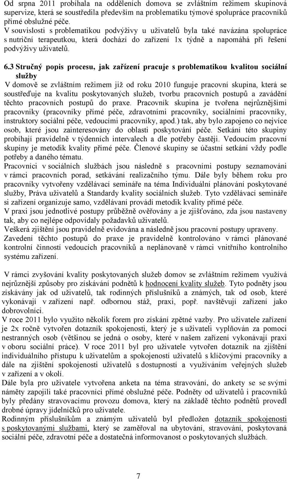 3 Stručný popis procesu, jak zařízení pracuje s problematikou kvalitou sociální služby V domově se zvláštním režimem již od roku 2010 funguje pracovní skupina, která se soustřeďuje na kvalitu