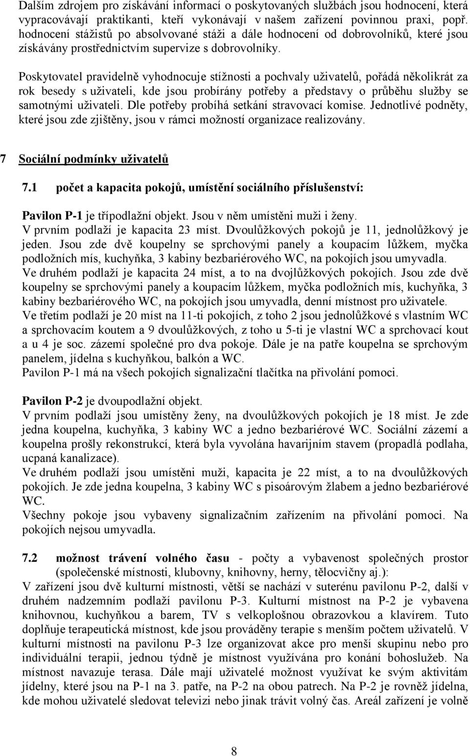 Poskytovatel pravidelně vyhodnocuje stížnosti a pochvaly uživatelů, pořádá několikrát za rok besedy s uživateli, kde jsou probírány potřeby a představy o průběhu služby se samotnými uživateli.