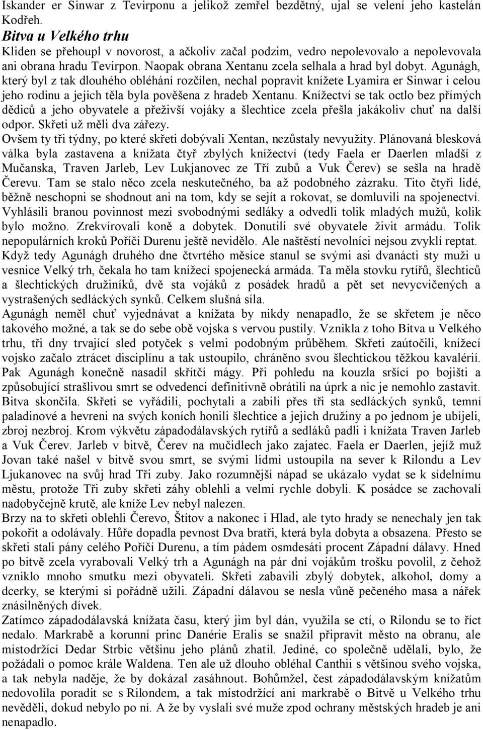 Agunágh, který byl z tak dlouhého obléhání rozčílen, nechal popravit kníţete Lyamira er Sinwar i celou jeho rodinu a jejich těla byla pověšena z hradeb Xentanu.