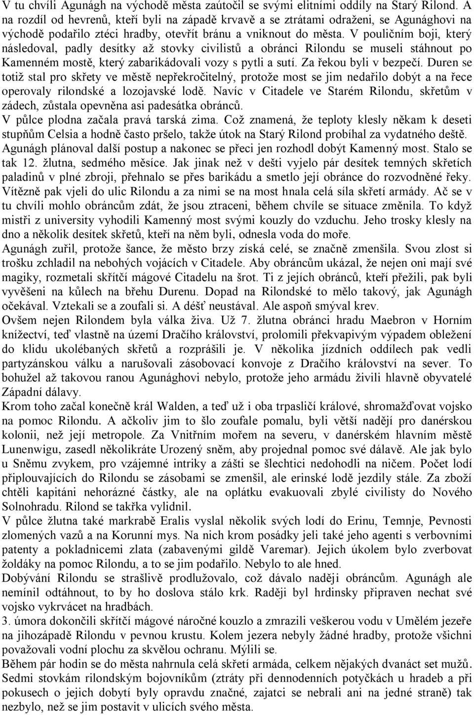 V pouličním boji, který následoval, padly desítky aţ stovky civilistů a obránci Rilondu se museli stáhnout po Kamenném mostě, který zabarikádovali vozy s pytli a sutí. Za řekou byli v bezpečí.