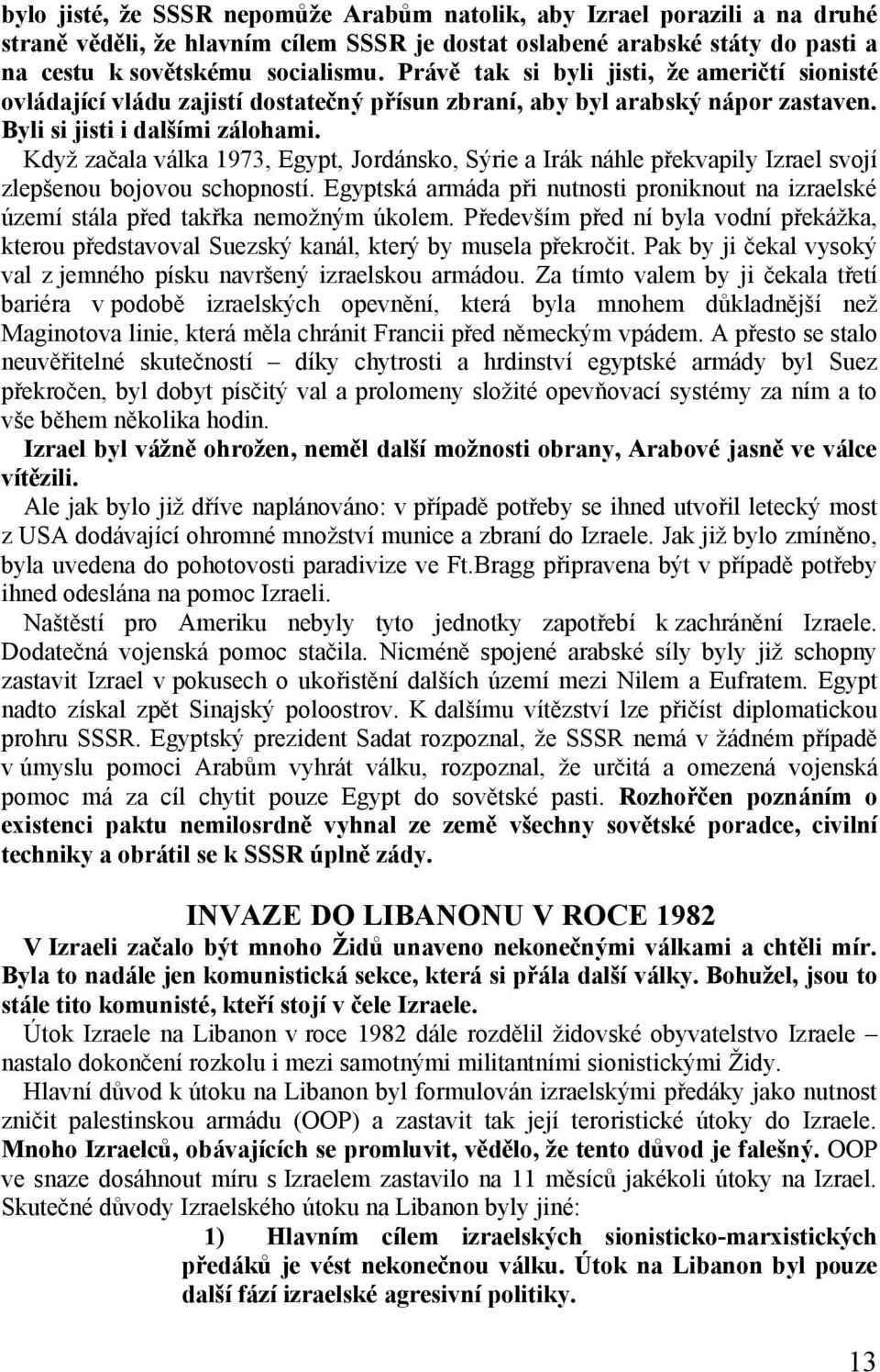 Když začala válka 1973, Egypt, Jordánsko, Sýrie a Irák náhle překvapily Izrael svojí zlepšenou bojovou schopností.