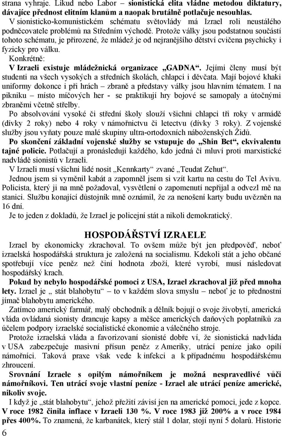 Protože války jsou podstatnou součástí tohoto schématu, je přirozené, že mládež je od nejranějšího dětství cvičena psychicky i fyzicky pro válku.