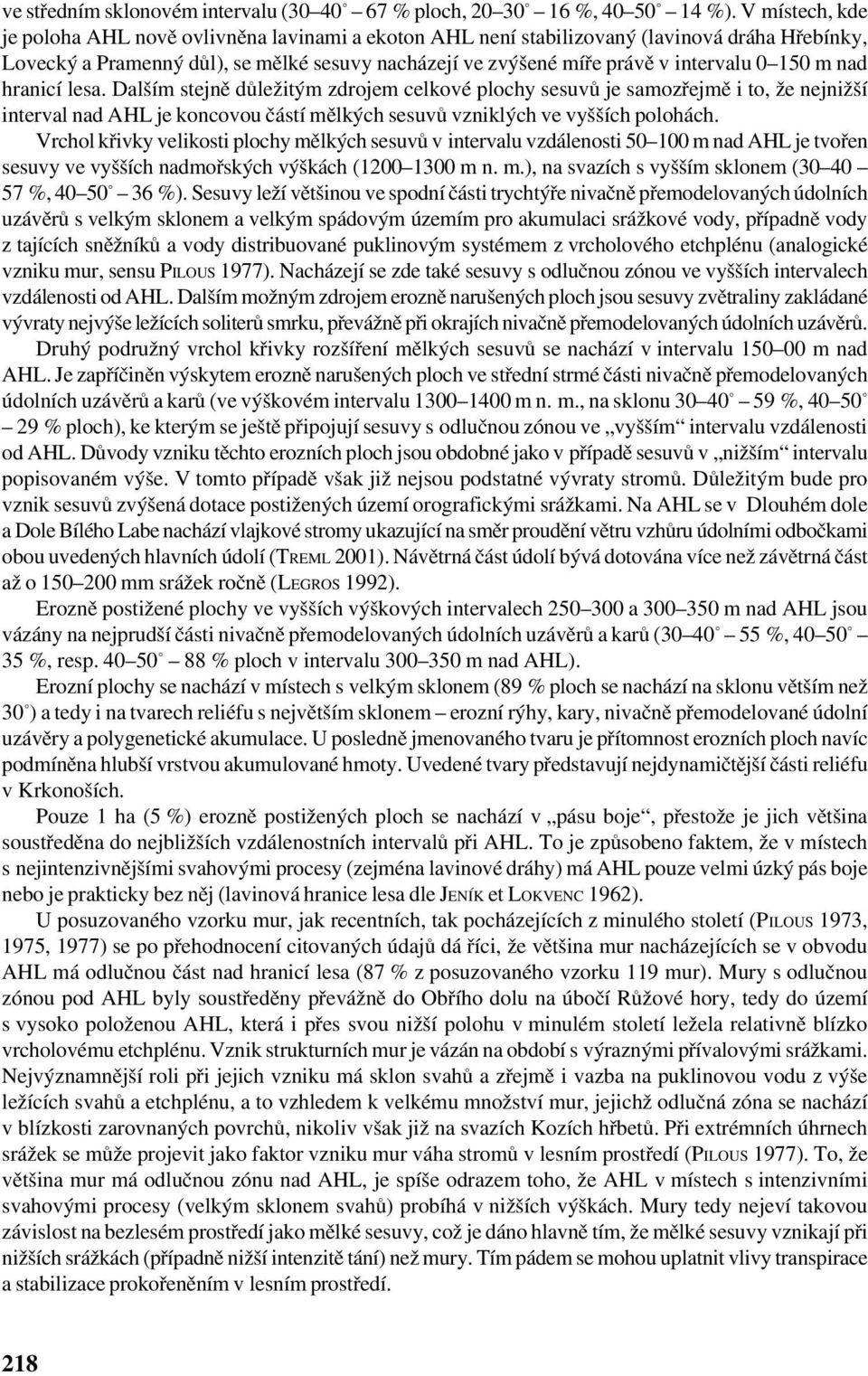 150 m nad hranicí lesa. Dalším stejně důležitým zdrojem celkové plochy sesuvů je samozřejmě i to, že nejnižší interval nad AHL je koncovou částí mělkých sesuvů vzniklých ve vyšších polohách.