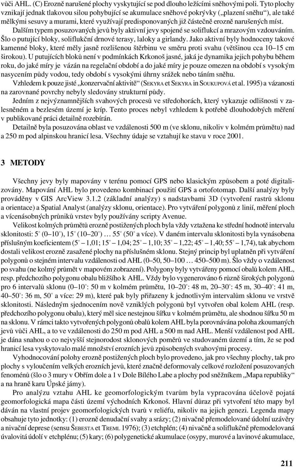 narušených míst. Dalším typem posuzovaných jevů byly aktivní jevy spojené se soliflukcí a mrazovým vzdouváním. Šlo o putující bloky, soliflukční drnové terasy, laloky a girlandy.