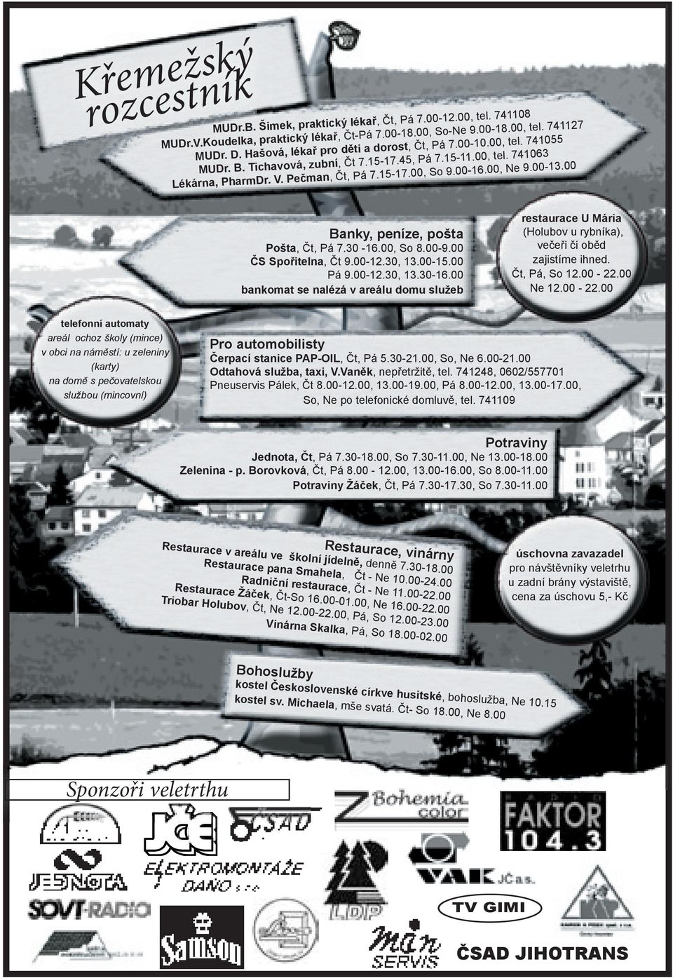 00, Ne 9.00-13.00 Banky, peníze, pošta Pošta, Čt, Pá 7.30-16.00, So 8.00-9.00 ČS Spořitelna, Čt 9.00-12.30, 13.00-15.00 Pá 9.00-12.30, 13.30-16.00 bankomat se nalézá v areálu domu služeb restaurace U Mária (Holubov u rybníka), večeři či oběd zajistíme ihned.