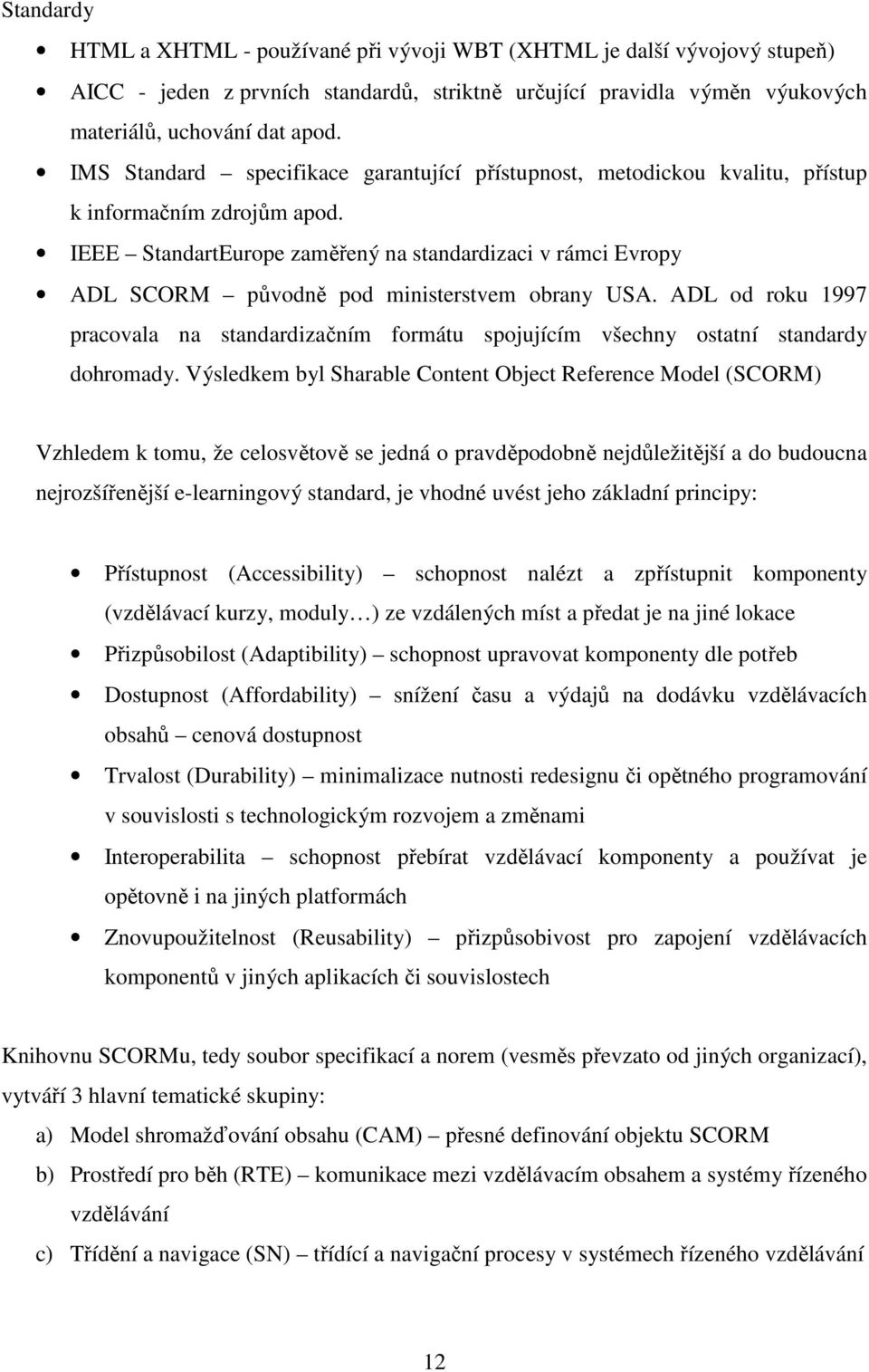 IEEE StandartEurope zaměřený na standardizaci v rámci Evropy ADL SCORM původně pod ministerstvem obrany USA.