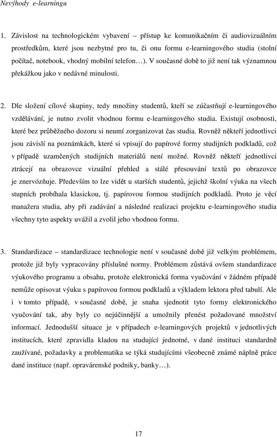 telefon ). V současné době to již není tak významnou překážkou jako v nedávné minulosti. 2.