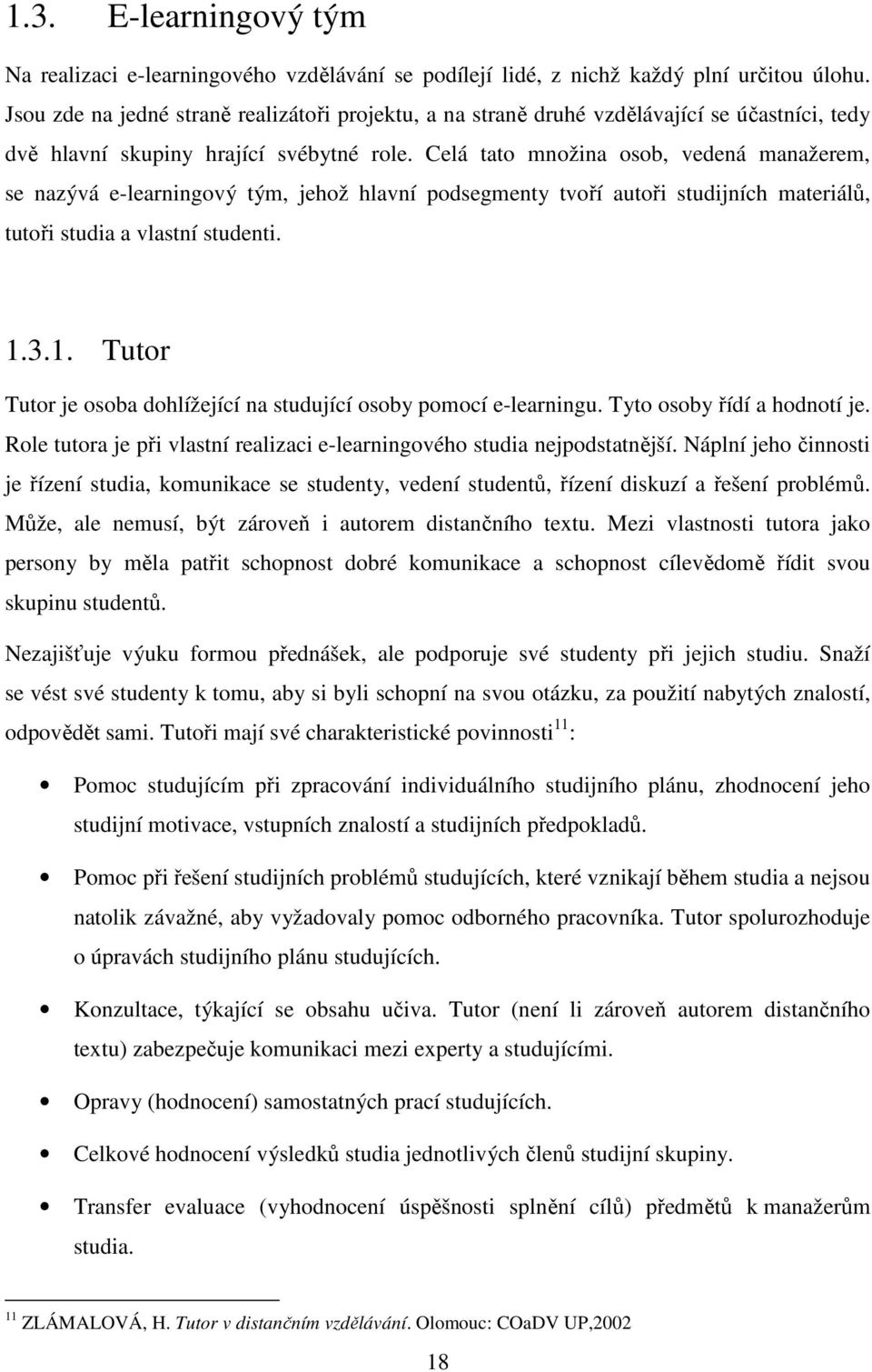 Celá tato množina osob, vedená manažerem, se nazývá e-learningový tým, jehož hlavní podsegmenty tvoří autoři studijních materiálů, tutoři studia a vlastní studenti. 1.