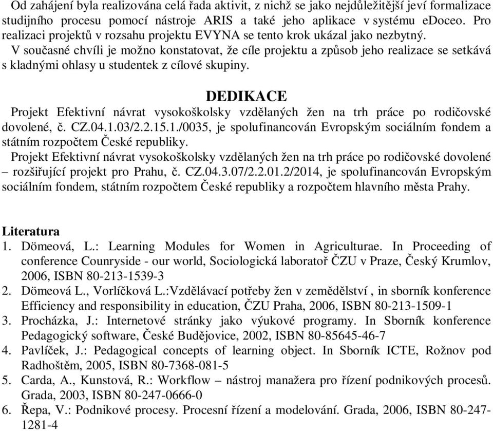 V současné chvíli je možno konstatovat, že cíle projektu a způsob jeho realizace se setkává s kladnými ohlasy u studentek z cílové skupiny.