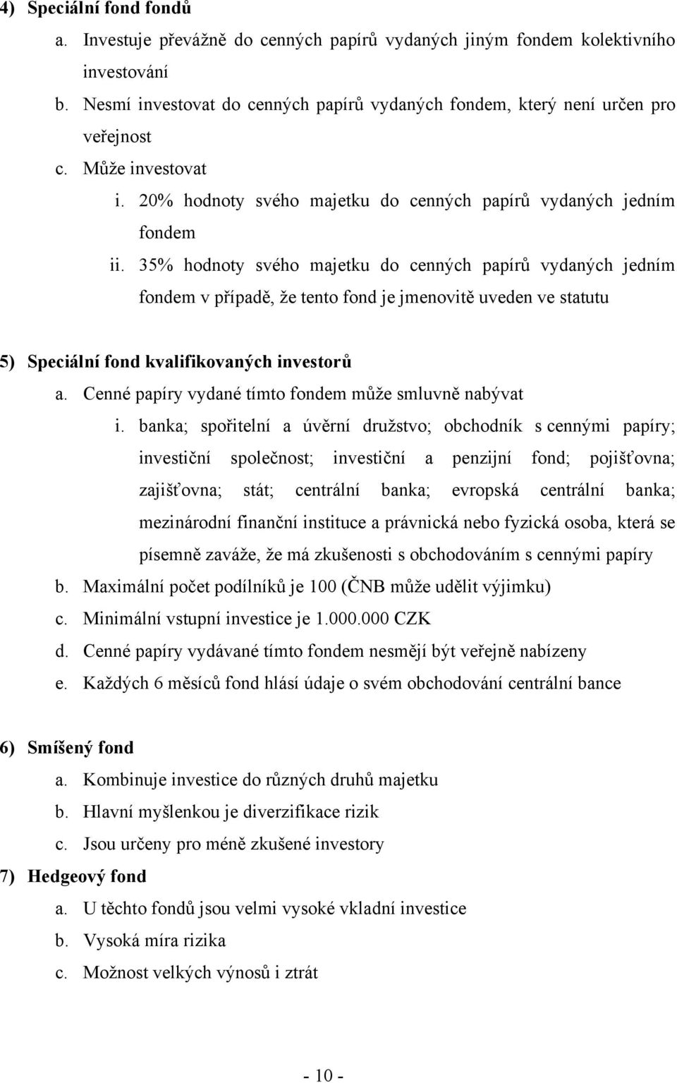 35% hodnoty svého majetku do cenných papírů vydaných jedním fondem v případě, že tento fond je jmenovitě uveden ve statutu 5) Speciální fond kvalifikovaných investorů a.