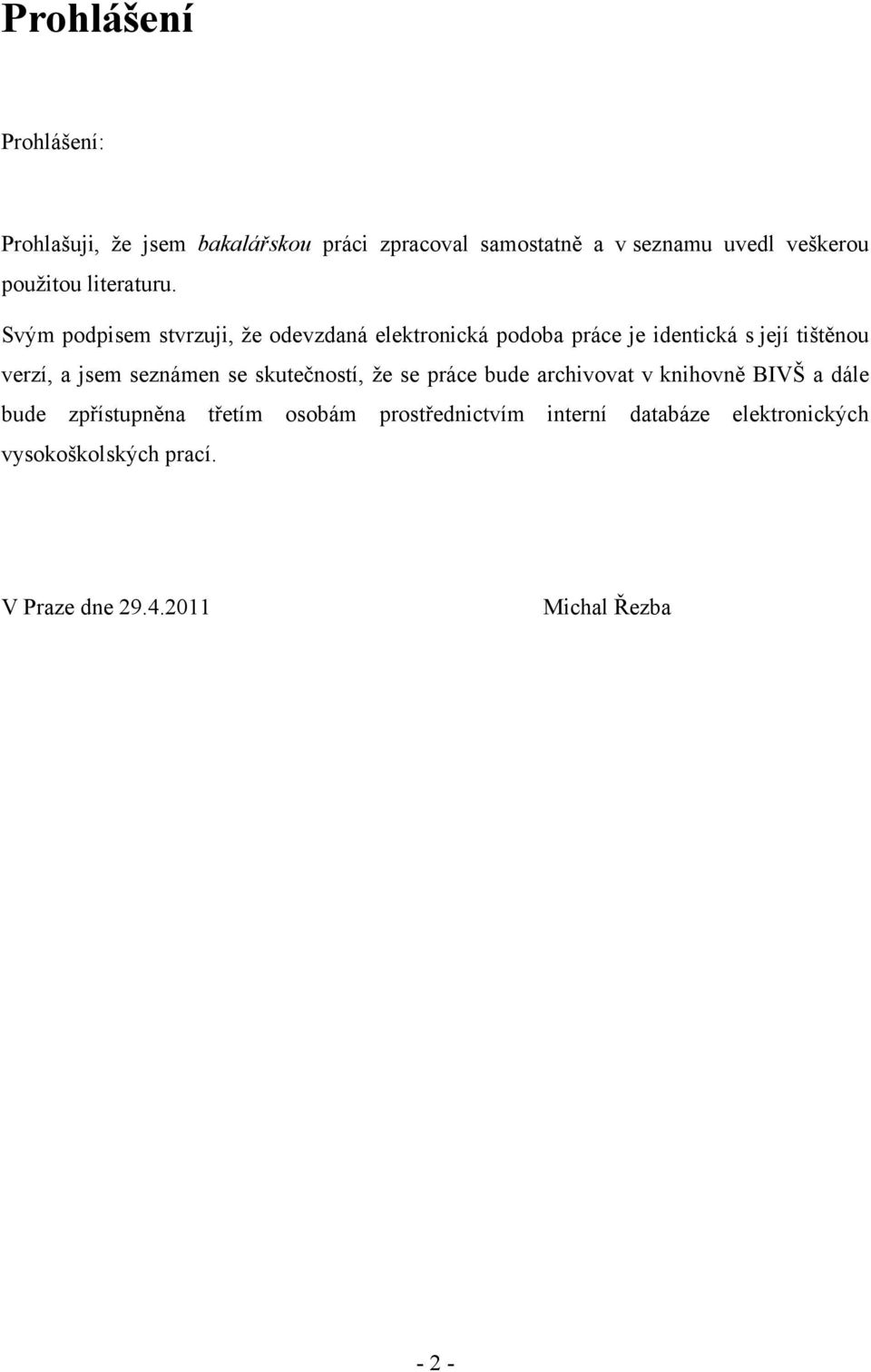 Svým podpisem stvrzuji, že odevzdaná elektronická podoba práce je identická s její tištěnou verzí, a jsem