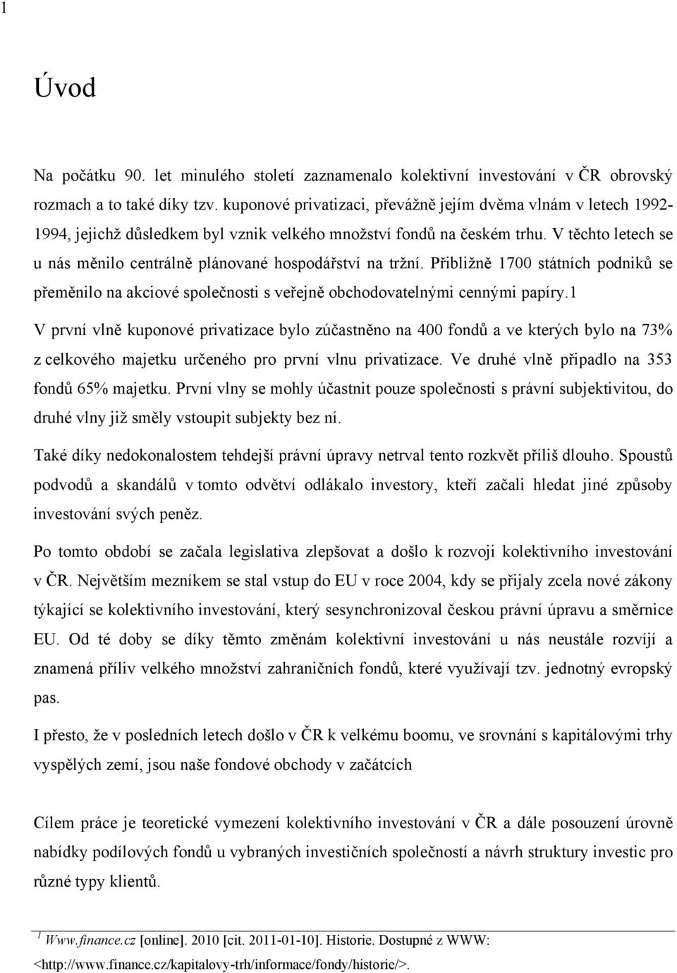 V těchto letech se u nás měnilo centrálně plánované hospodářství na tržní. Přibližně 1700 státních podniků se přeměnilo na akciové společnosti s veřejně obchodovatelnými cennými papíry.