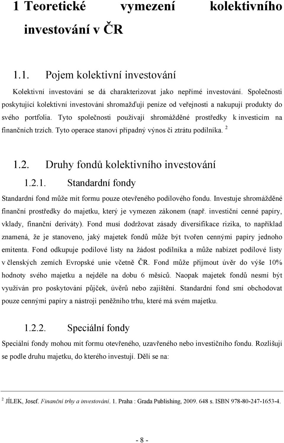 Tyto společnosti používají shromážděné prostředky k investicím na finančních trzích. Tyto operace stanoví případný výnos či ztrátu podílníka. 2 1.