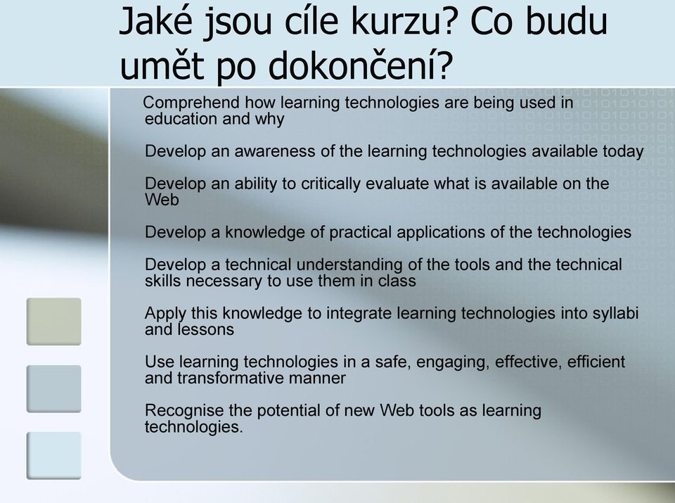critically evaluate what is available on the Web Develop a knowledge of practical applications of the technologies Develop a technical understanding of the tools and