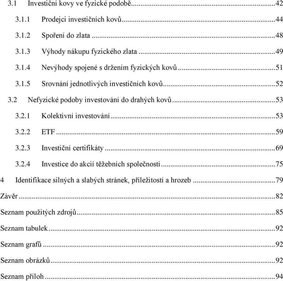 .. 59 3.2.3 Investiční certifikáty... 69 3.2.4 Investice do akcií těžebních společností... 75 4 Identifikace silných a slabých stránek, příležitostí a hrozeb.