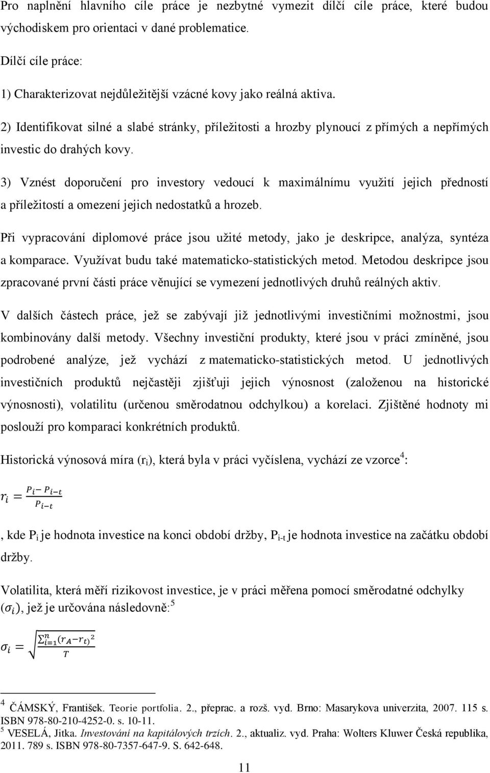 2) Identifikovat silné a slabé stránky, příležitosti a hrozby plynoucí z přímých a nepřímých investic do drahých kovy.