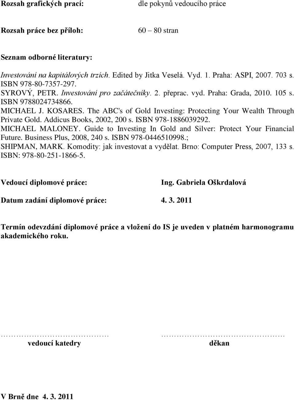 The ABC's of Gold Investing: Protecting Your Wealth Through Private Gold. Addicus Books, 2002, 200 s. ISBN 978-1886039292. MICHAEL MALONEY.