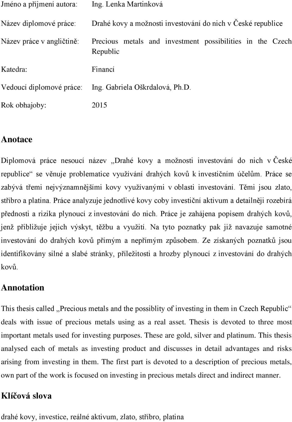 ahé kovy a možnosti investování do nich v České republice Precious metals and investment possibilities in the Czech Republic Financí Ing. Gabriela Oškrdalová, Ph.D.