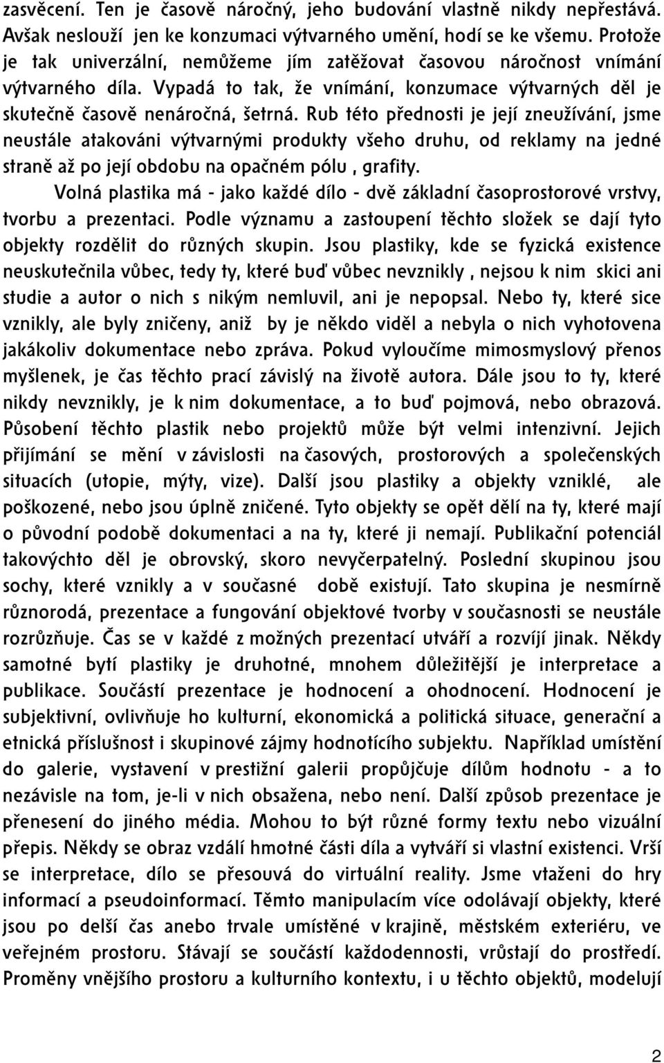 Rub této přednosti je její zneužívání, jsme neustále atakováni výtvarnými produkty všeho druhu, od reklamy na jedné straně až po její obdobu na opačném pólu, grafity.