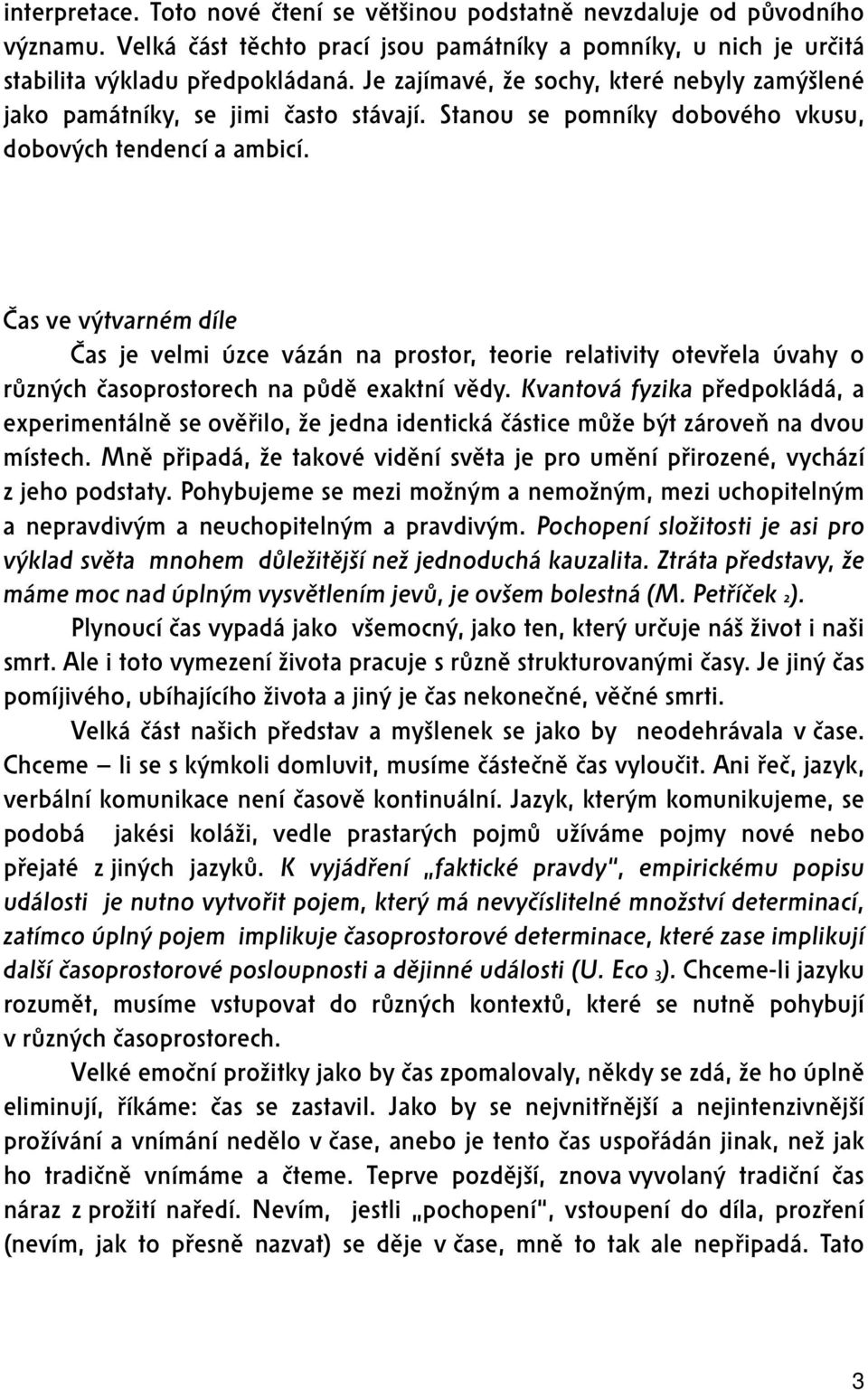 Čas ve výtvarném díle Čas je velmi úzce vázán na prostor, teorie relativity otevřela úvahy o různých časoprostorech na půdě exaktní vědy.