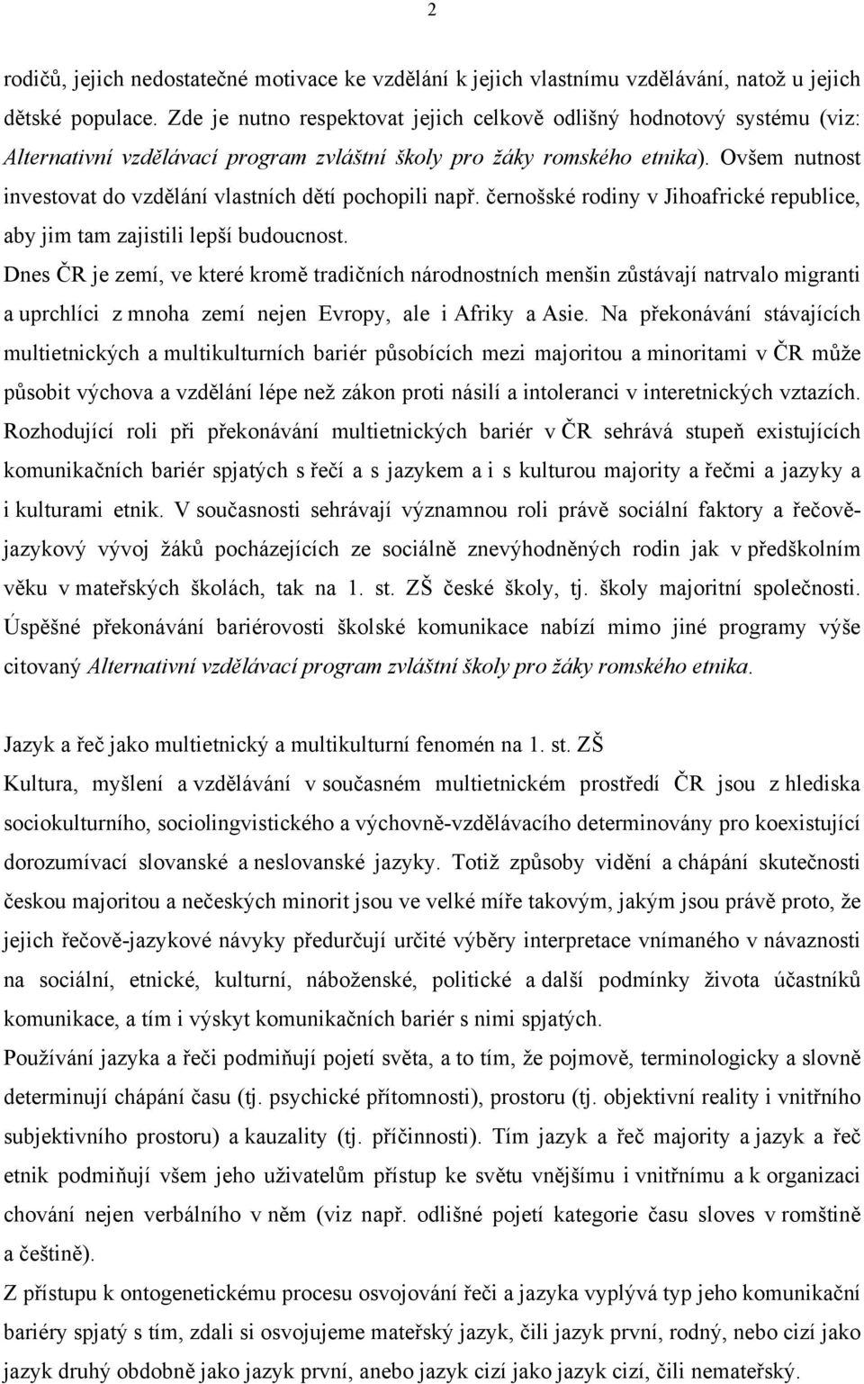 Ovšem nutnost investovat do vzdělání vlastních dětí pochopili např. černošské rodiny v Jihoafrické republice, aby jim tam zajistili lepší budoucnost.