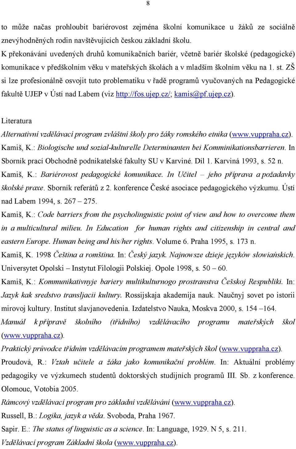 ZŠ si lze profesionálně osvojit tuto problematiku v řadě programů vyučovaných na Pedagogické fakultě UJEP v Ústí nad Labem (viz http://fos.ujep.cz/; kamis@pf.ujep.cz).