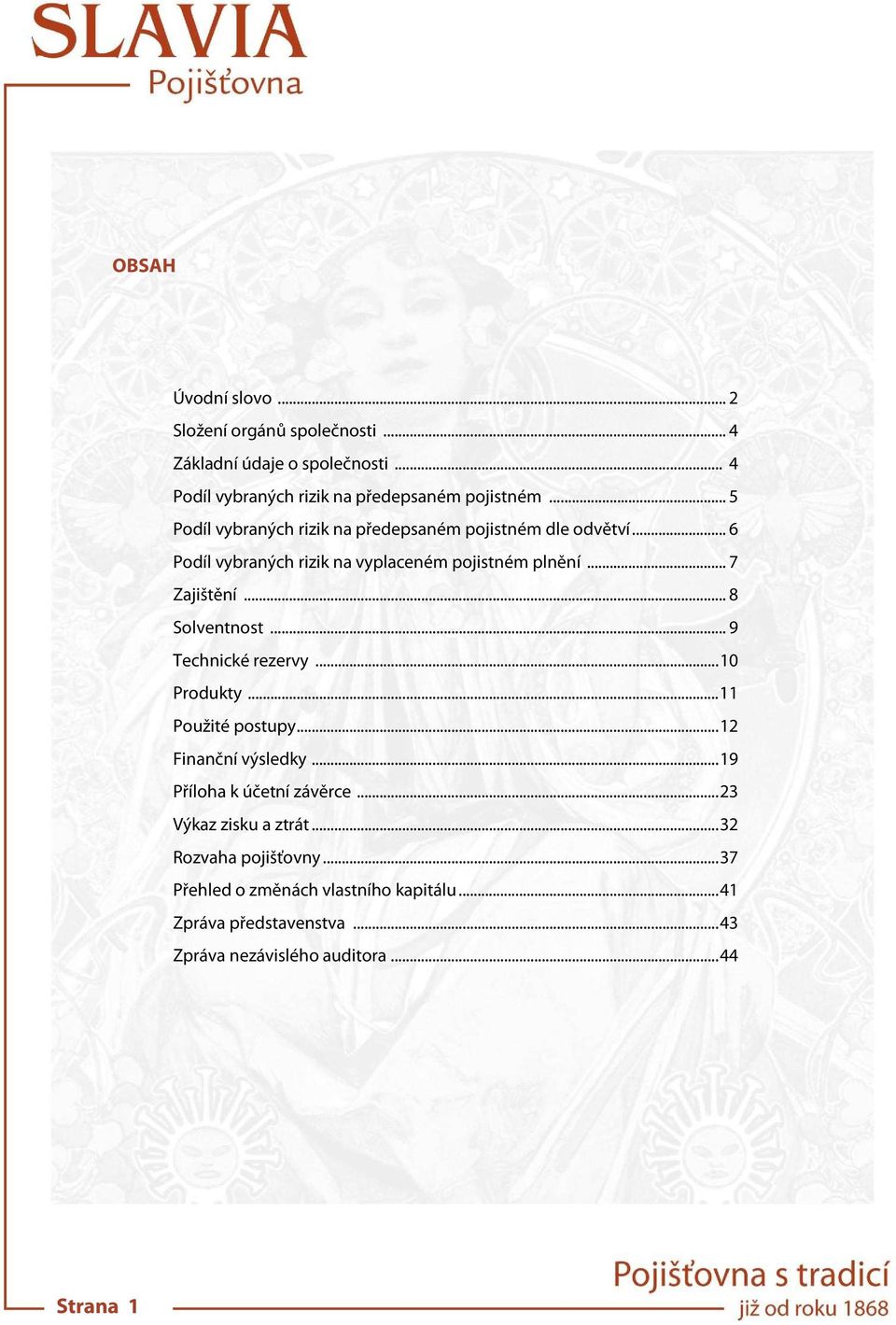 .. 8 Solventnost... 9 Technické rezervy...10 Produkty...11 Použité postupy...12 Finanční výsledky...19 Příloha k účetní závěrce.