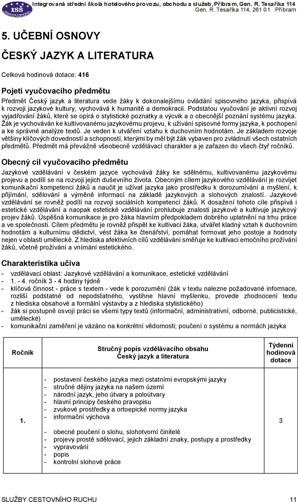 Podstatou vyučování je aktivní rozvoj vyjadřování žáků, které se opírá o stylistické poznatky a výcvik a o obecnější poznání systému jazyka.