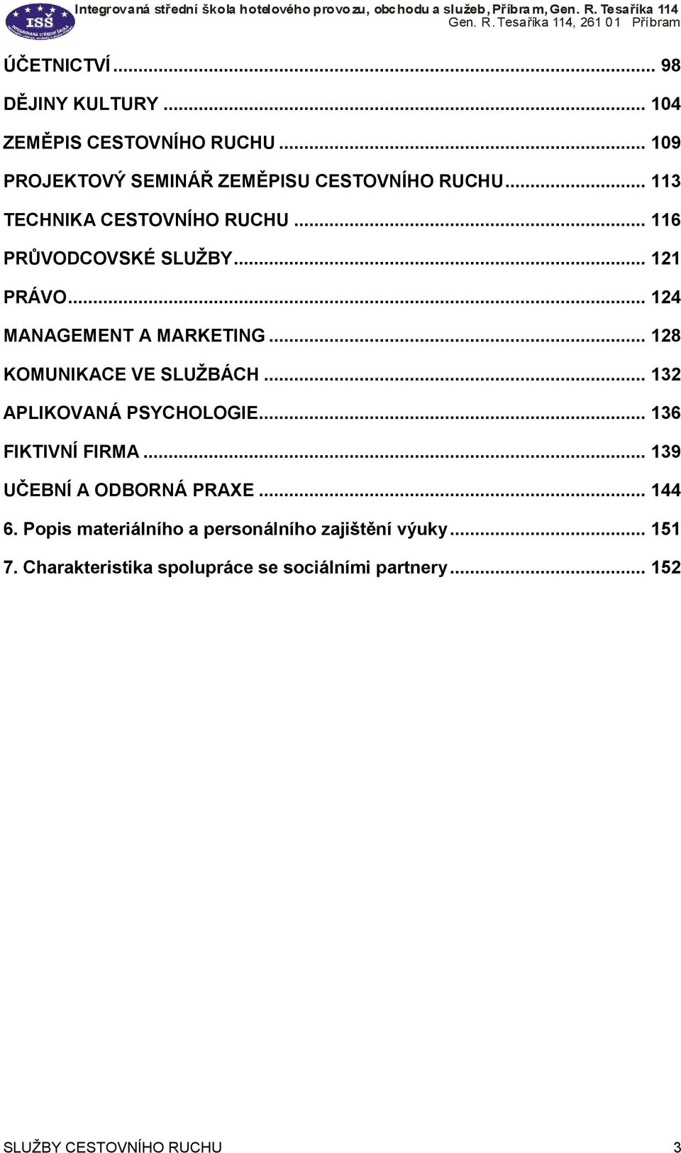 .. 128 KOMUNIKACE VE SLUŽBÁCH... 132 APLIKOVANÁ PSYCHOLOGIE... 136 FIKTIVNÍ FIRMA... 139 UČEBNÍ A ODBORNÁ PRAXE... 144 6.