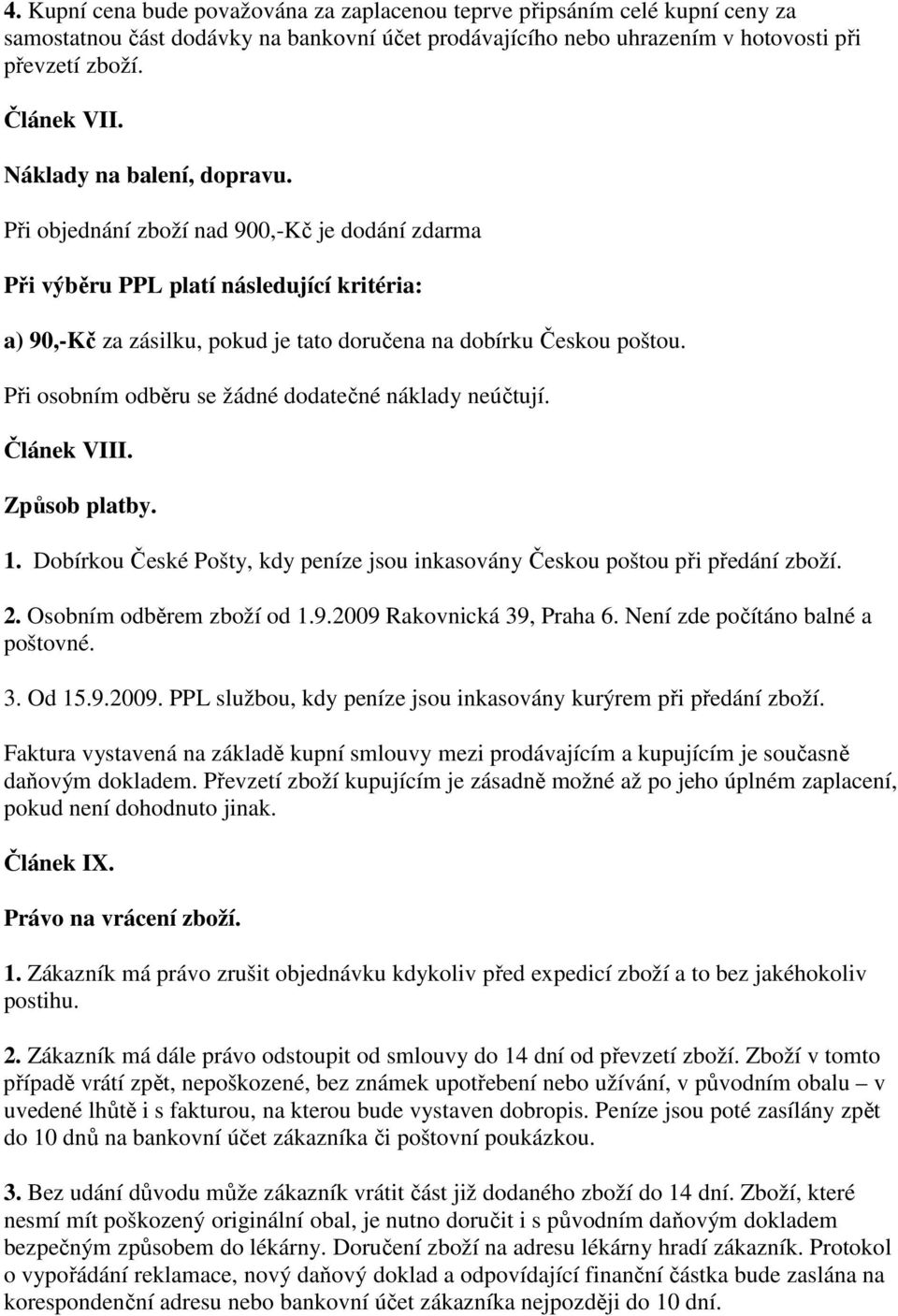 Při osobním odběru se žádné dodatečné náklady neúčtují. Článek VIII. Způsob platby. 1. Dobírkou České Pošty, kdy peníze jsou inkasovány Českou poštou při předání zboží. 2. Osobním odběrem zboží od 1.