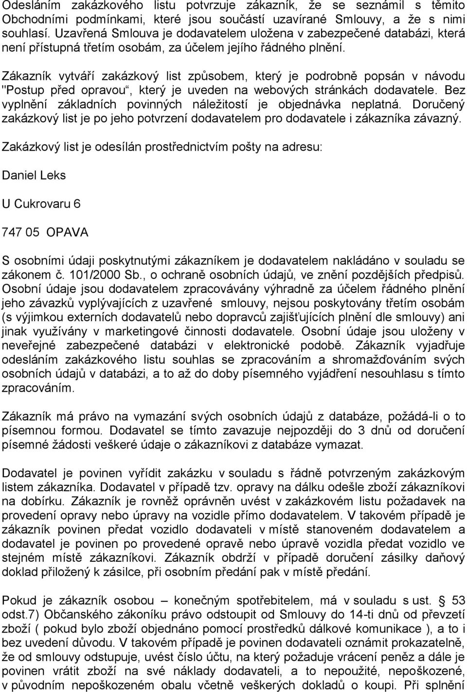 Zákazník vytváří zakázkový list způsobem, který je podrobně popsán v návodu "Postup před opravou, který je uveden na webových stránkách dodavatele.