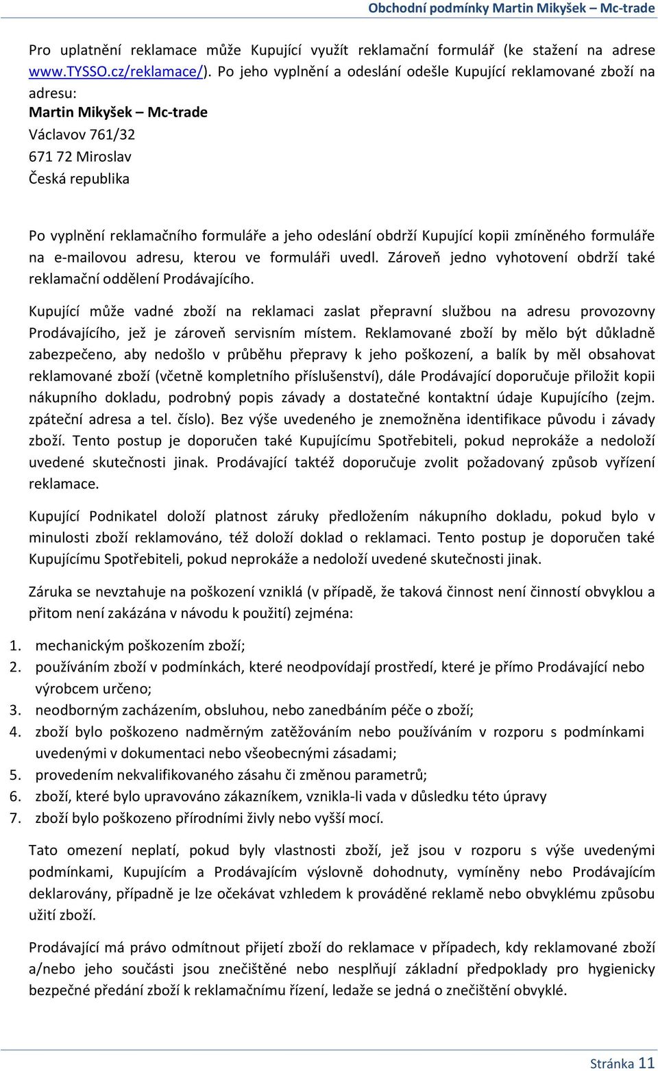 obdrží Kupující kopii zmíněného formuláře na e-mailovou adresu, kterou ve formuláři uvedl. Zároveň jedno vyhotovení obdrží také reklamační oddělení Prodávajícího.