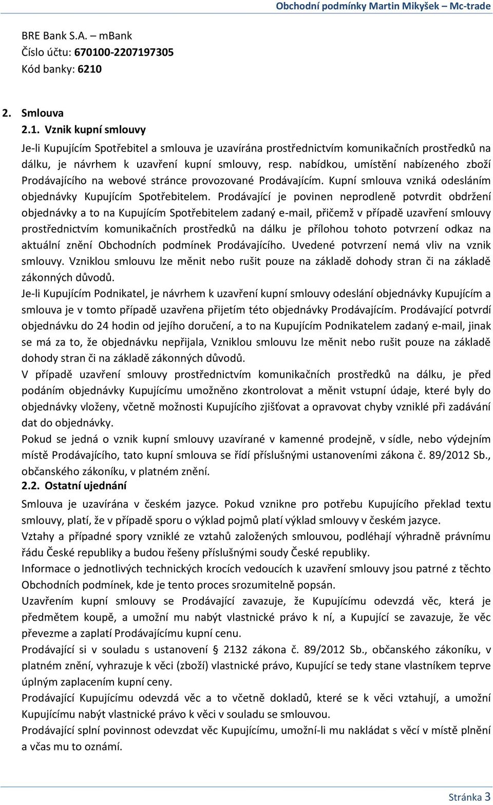 nabídkou, umístění nabízeného zboží Prodávajícího na webové stránce provozované Prodávajícím. Kupní smlouva vzniká odesláním objednávky Kupujícím Spotřebitelem.