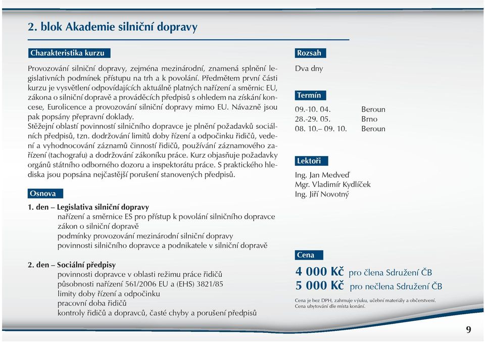 provozování silnièní dopravy mimo EU. Návaznì jsou pak popsány pøepravní doklady. Stìžejní oblastí povinností silnièního dopravce je plnìní požadavkù sociálních pøedpisù, tzn.