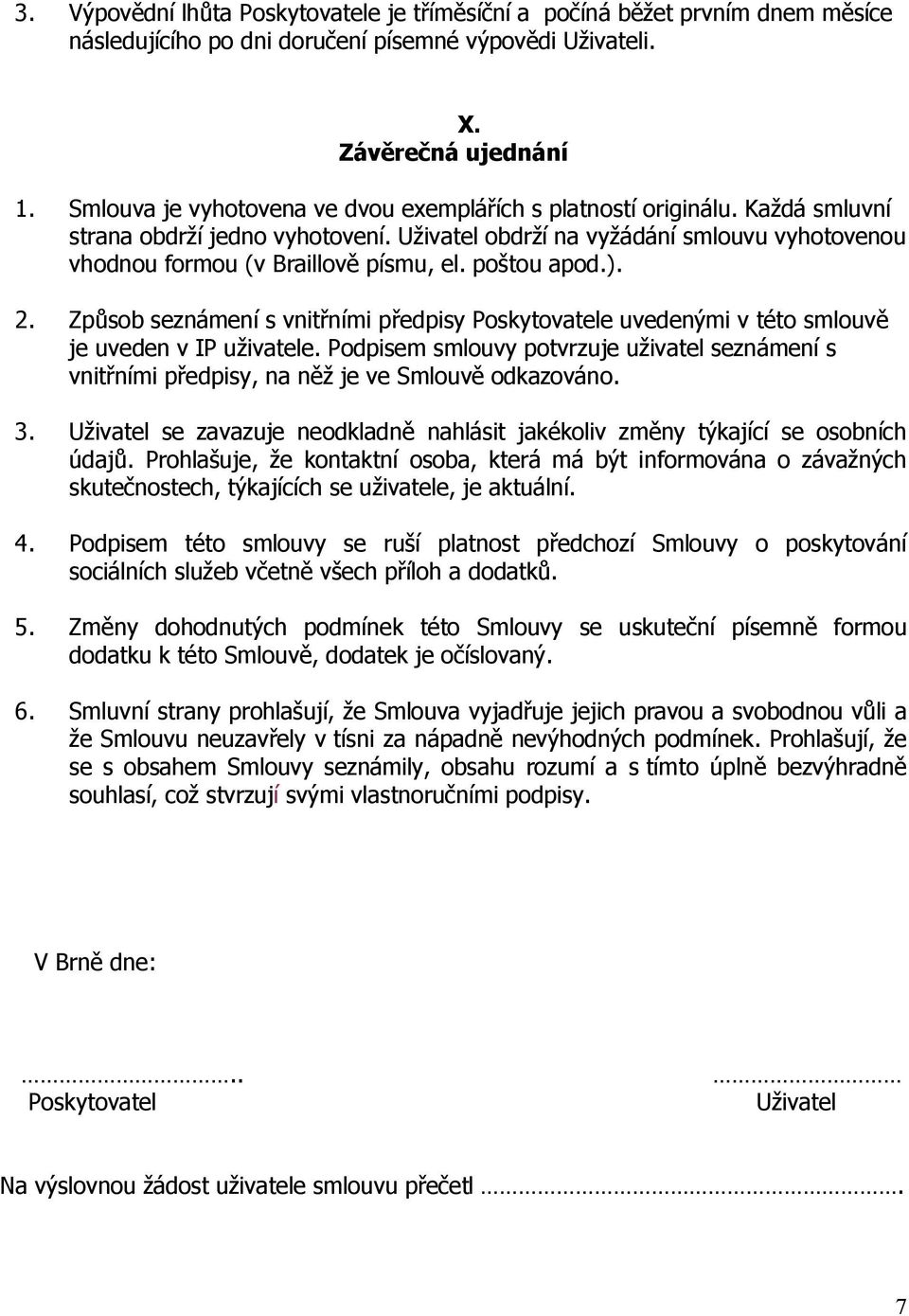 poštou apod.). 2. Způsob seznámení s vnitřními předpisy Poskytovatele uvedenými v této smlouvě je uveden v IP uživatele.