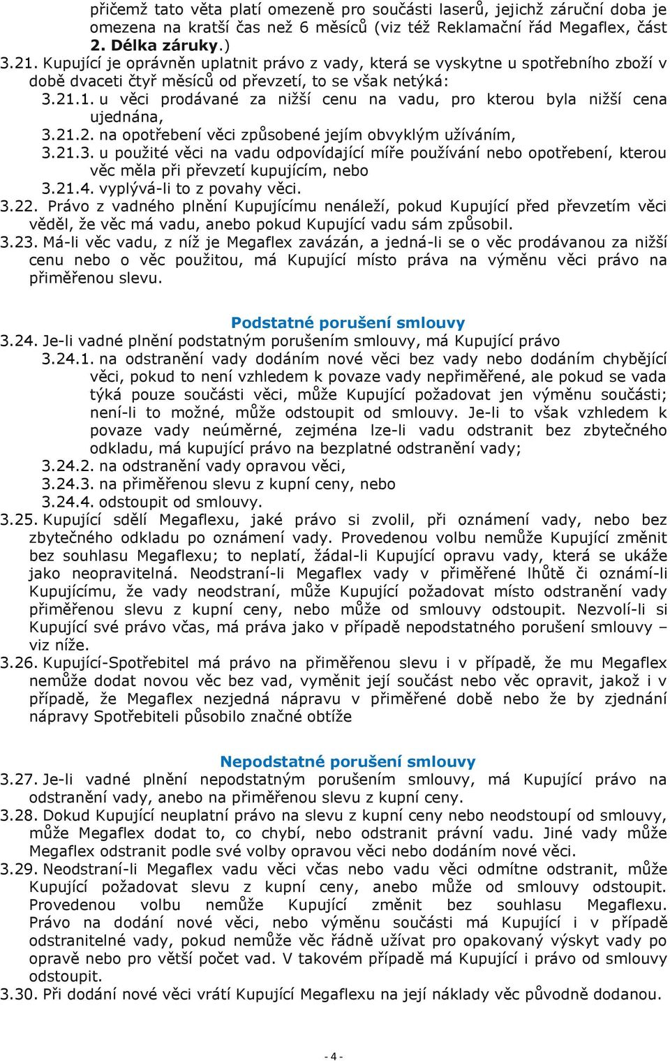 1. u věci prodávané za nižší cenu na vadu, pro kterou byla nižší cena ujednána, 3.21.2. na opotřebení věci způsobené jejím obvyklým užíváním, 3.21.3. u použité věci na vadu odpovídající míře používání nebo opotřebení, kterou věc měla při převzetí kupujícím, nebo 3.